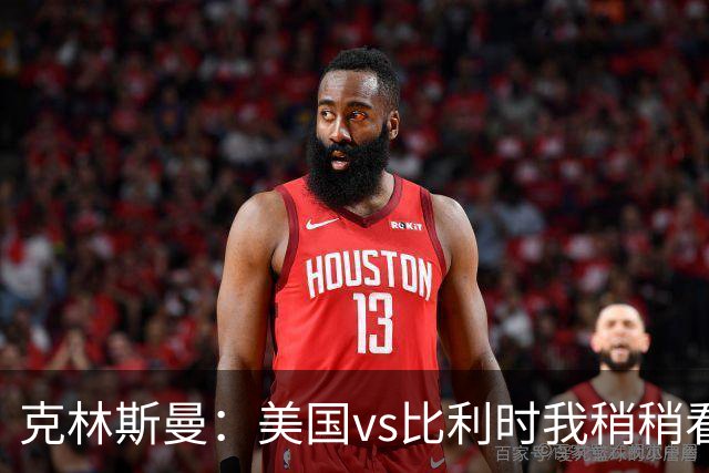 克林斯曼：美国vs比利时我稍稍看好后者 若美国能赢球将意义重大