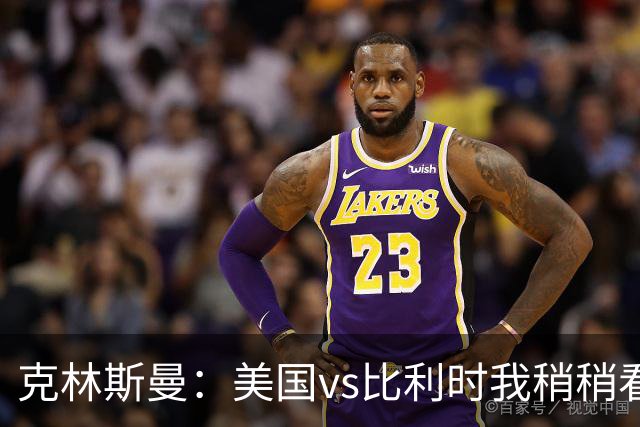 克林斯曼：美国vs比利时我稍稍看好后者 若美国能赢球将意义重大