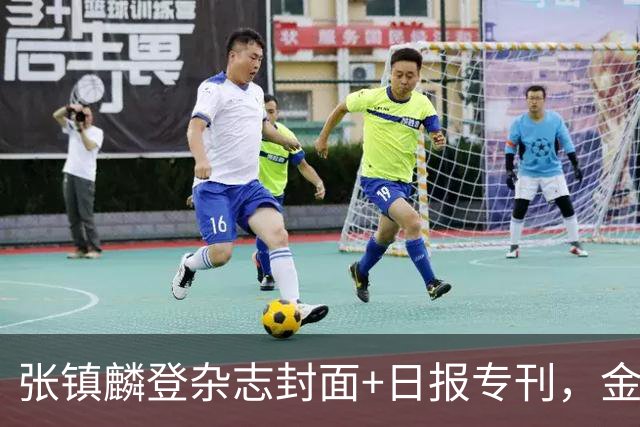 张镇麟登杂志封面+日报专刊，金麟镇翼，是金子到哪里都会发光！